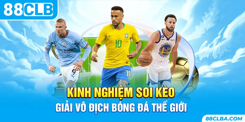 Kinh nghiệm soi kèo giải vô địch bóng đá thế giới